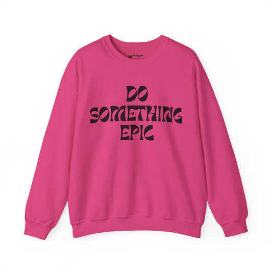 Do Something Epic Crewneck Sweatshirt for Comfort and Motivation, Unisex Gift, Cozy Fashion, Casual Wear, Everyday Style