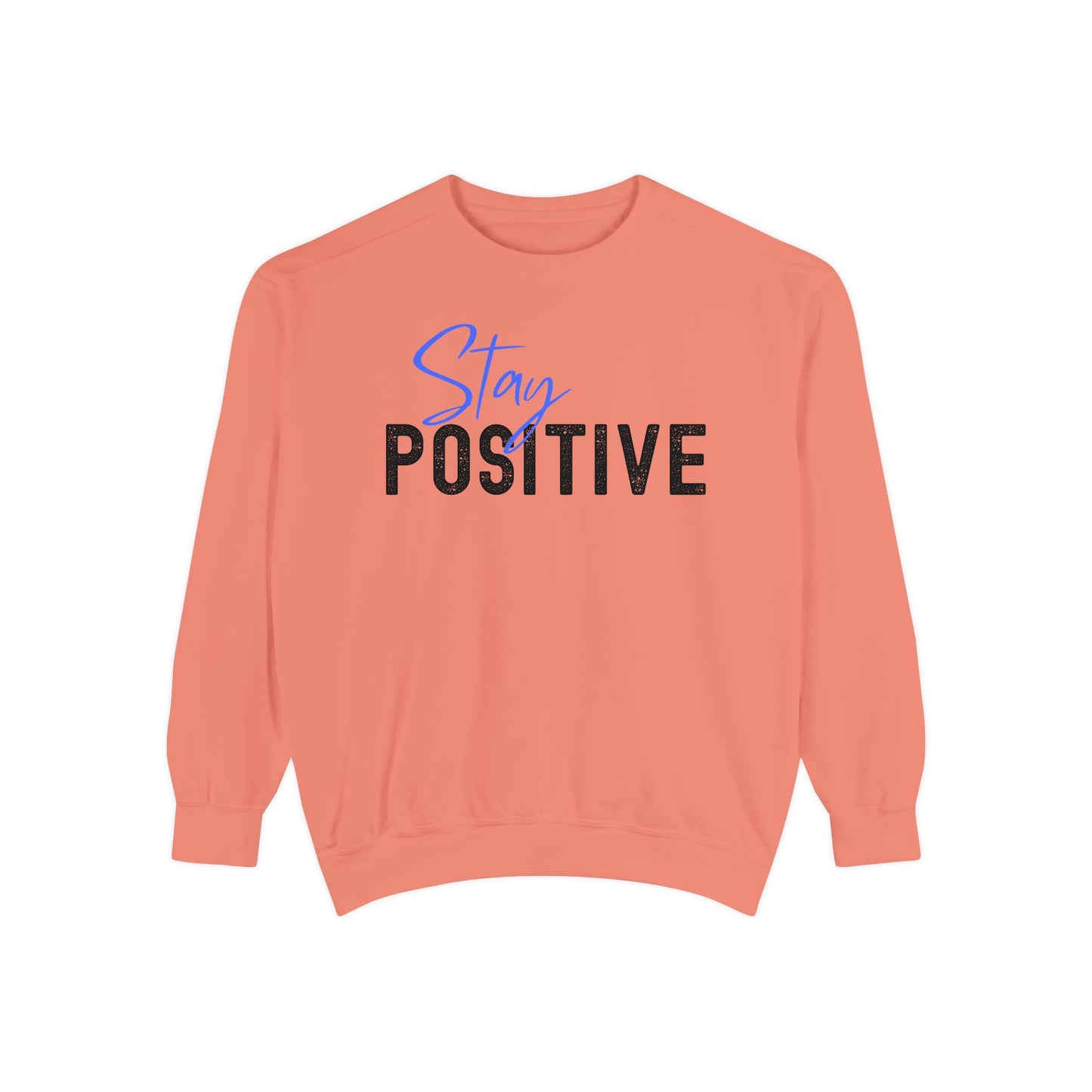 Stay Positive Unisex Garment-Dyed Sweatshirt, Cozy Pullover, Casual Wear, Gift for Her, Motivational Clothing, Everyday Comfort