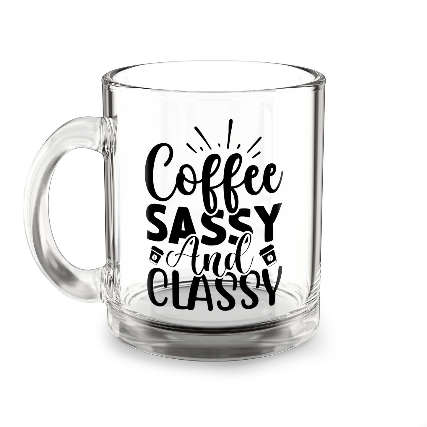 Sassy Coffee Mug: 10oz Glass Tea Cup, Gift for Coffee Lovers, Classy and Fun, Office Decor, Birthday Present