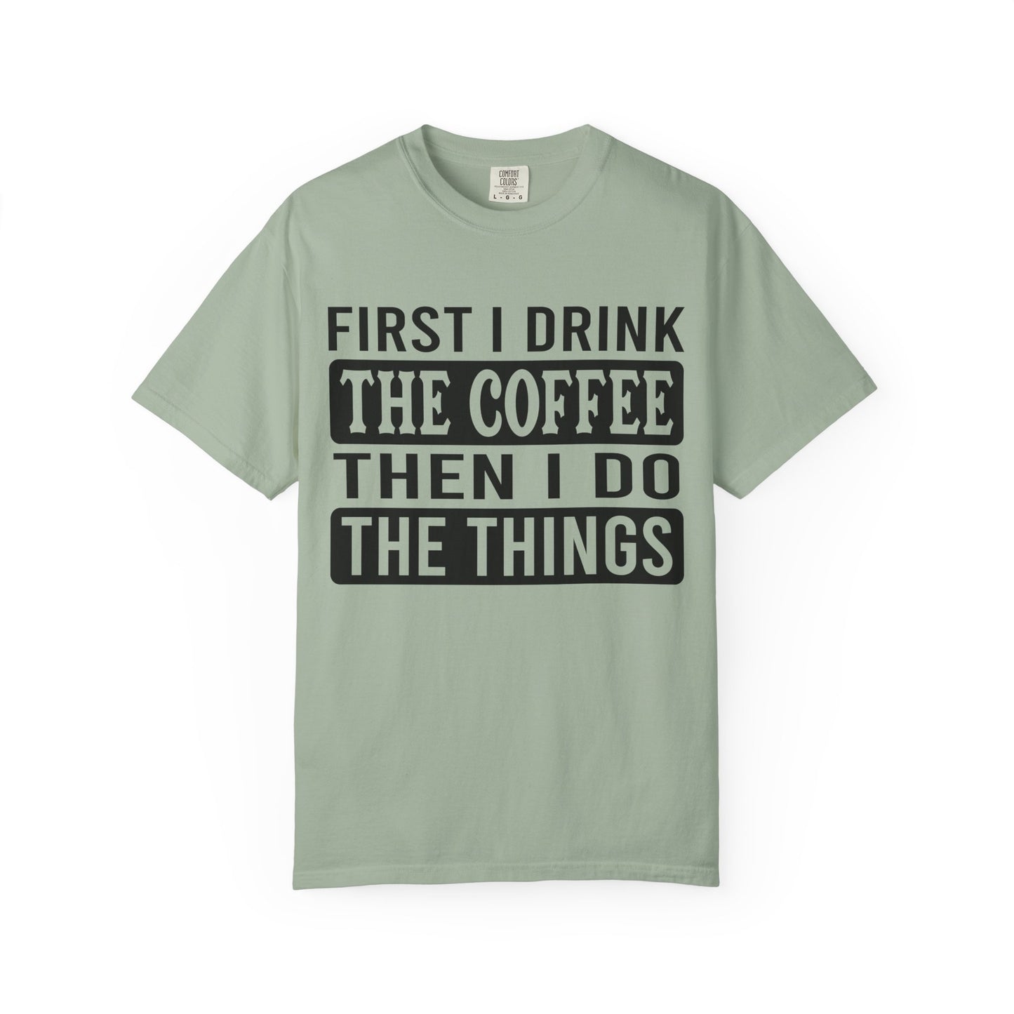 First I Drink The Coffee Unisex T-Shirt: Perfect for Morning Motivation, Gift for Caffeine Enthusiasts, Casual Wear, Cozy Days, Birthday Surprise