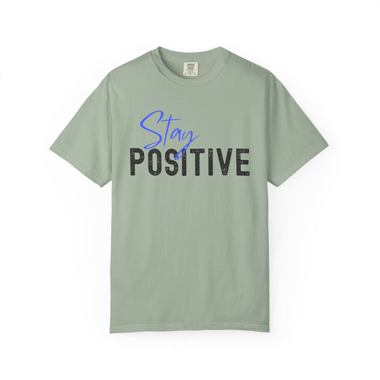 Stay Positive Unisex Garment-Dyed T-shirt, Motivational Tee, Casual Wear, Gift for Friends, Inspirational Quote Shirt