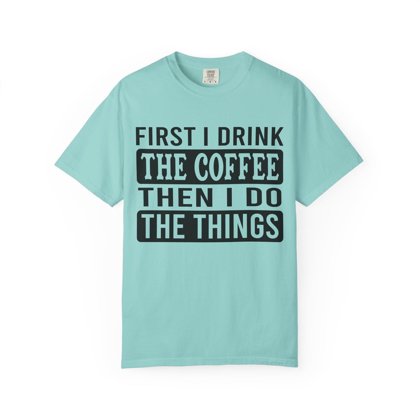 First I Drink The Coffee Unisex T-Shirt: Perfect for Morning Motivation, Gift for Caffeine Enthusiasts, Casual Wear, Cozy Days, Birthday Surprise