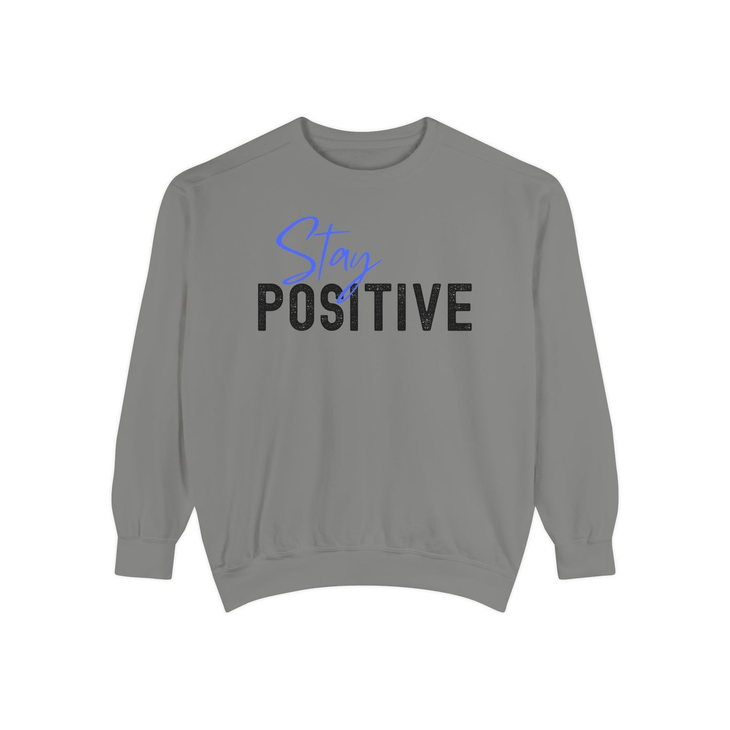 Stay Positive Unisex Garment-Dyed Sweatshirt, Cozy Pullover, Casual Wear, Gift for Her, Motivational Clothing, Everyday Comfort