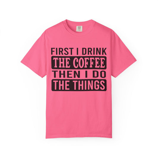 First I Drink The Coffee Unisex T-Shirt: Perfect for Morning Motivation, Gift for Caffeine Enthusiasts, Casual Wear, Cozy Days, Birthday Surprise