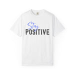 Stay Positive Unisex Garment-Dyed T-shirt, Motivational Tee, Casual Wear, Gift for Friends, Inspirational Quote Shirt