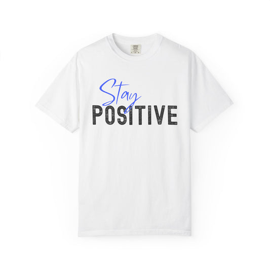 Stay Positive Unisex Garment-Dyed T-shirt, Motivational Tee, Casual Wear, Gift for Friends, Inspirational Quote Shirt