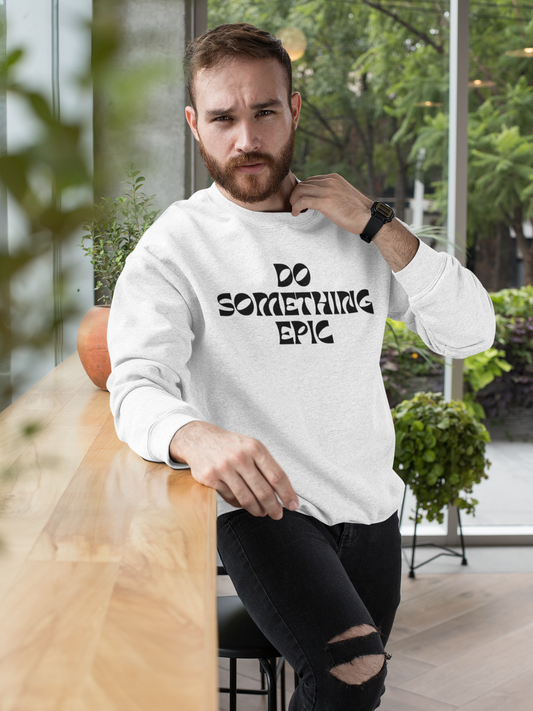 Do Something Epic Crewneck Sweatshirt for Comfort and Motivation, Unisex Gift, Cozy Fashion, Casual Wear, Everyday Style