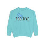 Stay Positive Unisex Garment-Dyed Sweatshirt, Cozy Pullover, Casual Wear, Gift for Her, Motivational Clothing, Everyday Comfort