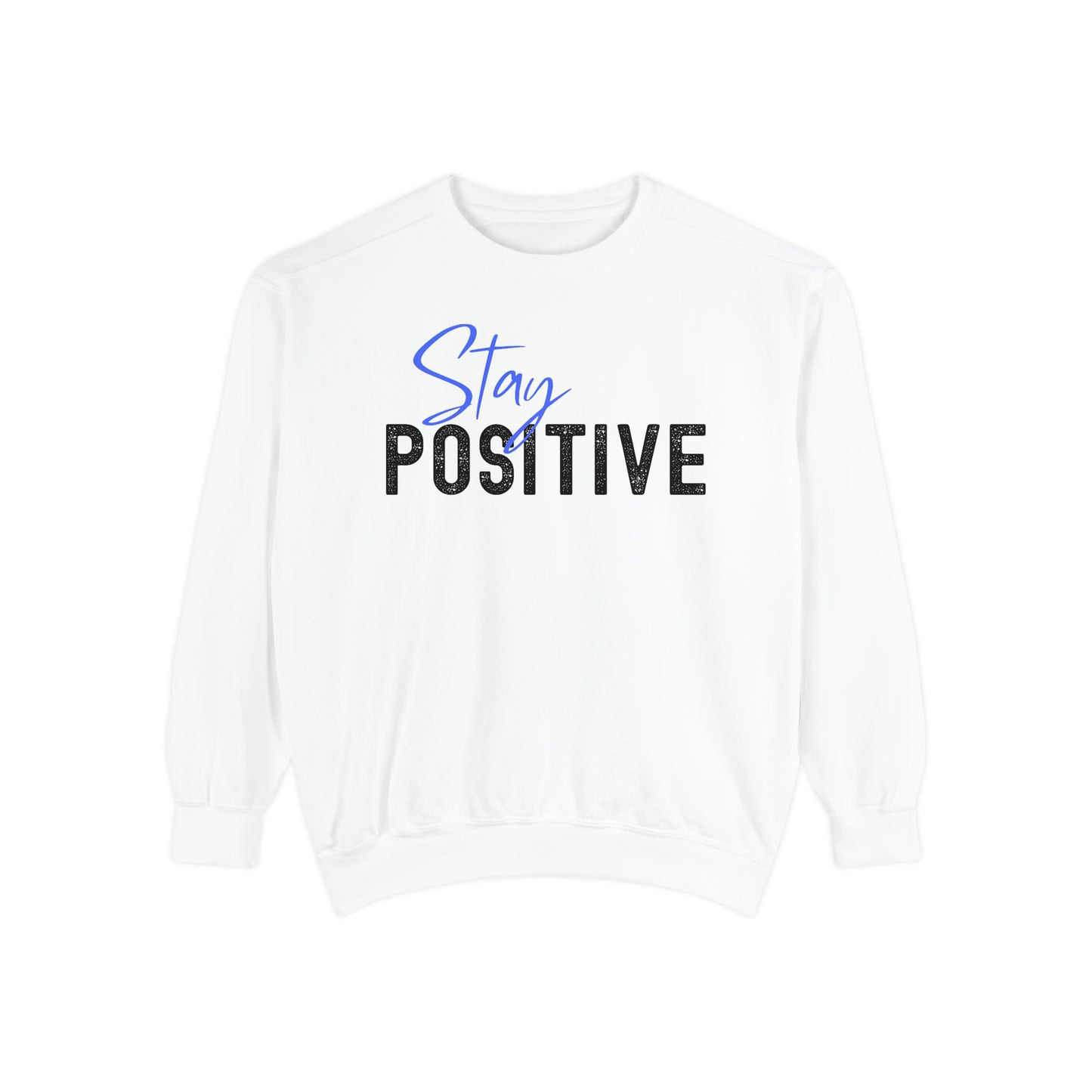 Stay Positive Unisex Garment-Dyed Sweatshirt, Cozy Pullover, Casual Wear, Gift for Her, Motivational Clothing, Everyday Comfort