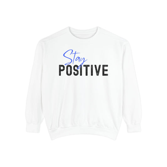 Stay Positive Unisex Garment-Dyed Sweatshirt, Cozy Pullover, Casual Wear, Gift for Her, Motivational Clothing, Everyday Comfort