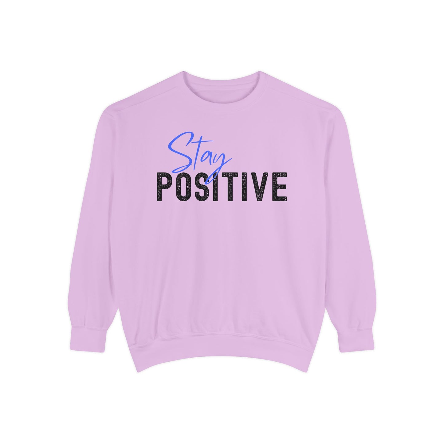 Stay Positive Unisex Garment-Dyed Sweatshirt, Cozy Pullover, Casual Wear, Gift for Her, Motivational Clothing, Everyday Comfort