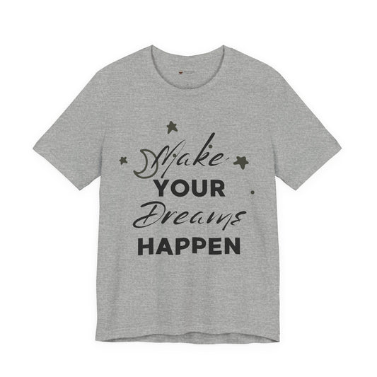 Make Your Dreams Happen Tee, Inspirational T-shirt, Motivational Shirt, Gift for Dreamers, Everyday Casual Wear, Positive Affirmation Tee