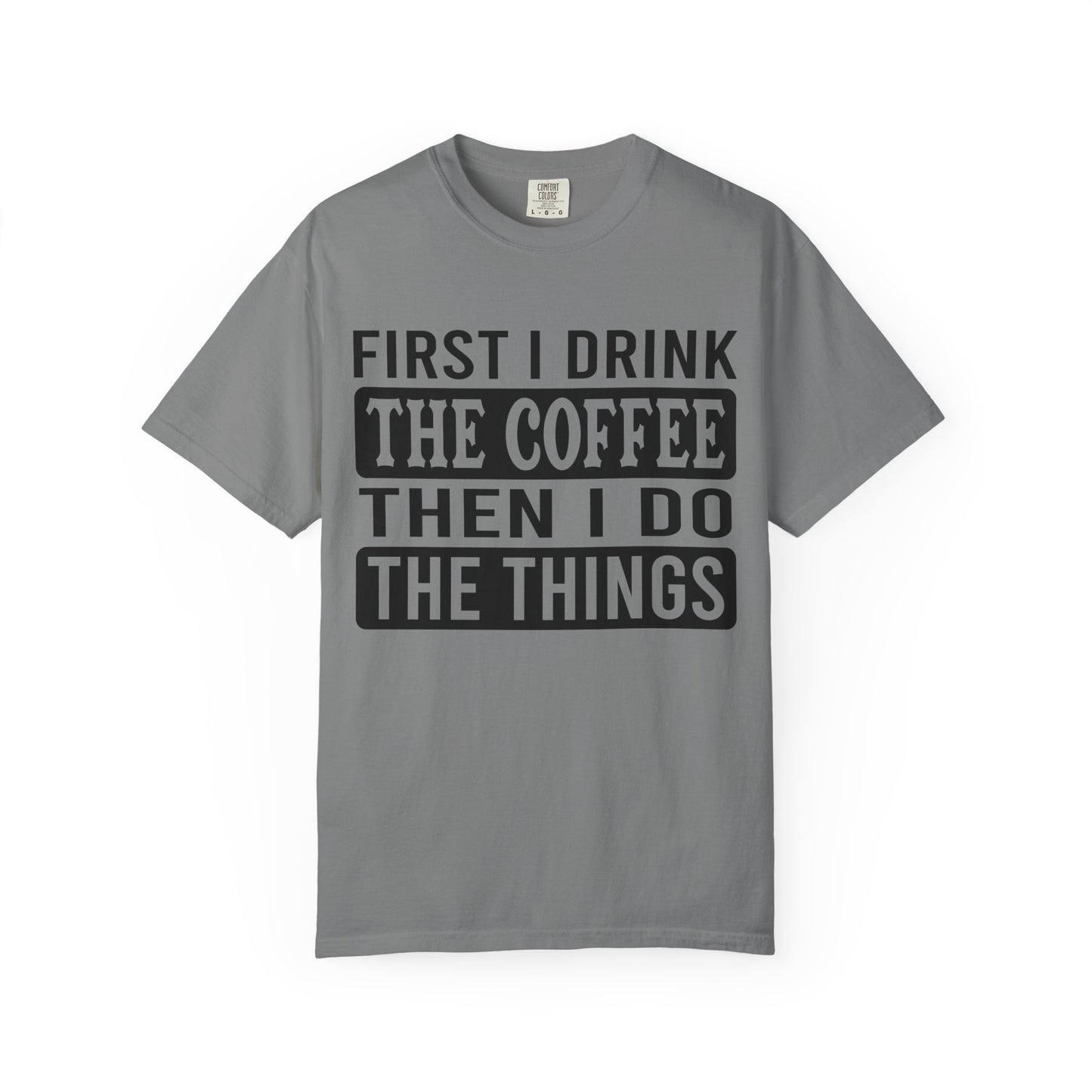 First I Drink The Coffee Unisex T-Shirt: Perfect for Morning Motivation, Gift for Caffeine Enthusiasts, Casual Wear, Cozy Days, Birthday Surprise