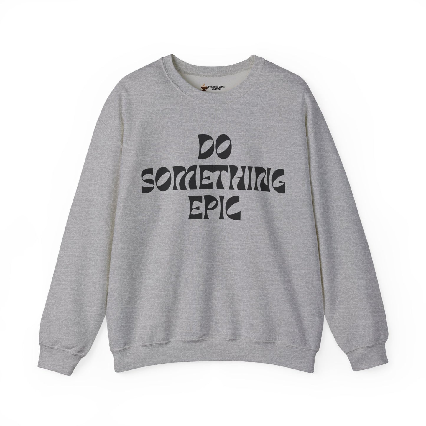 Do Something Epic Crewneck Sweatshirt for Comfort and Motivation, Unisex Gift, Cozy Fashion, Casual Wear, Everyday Style