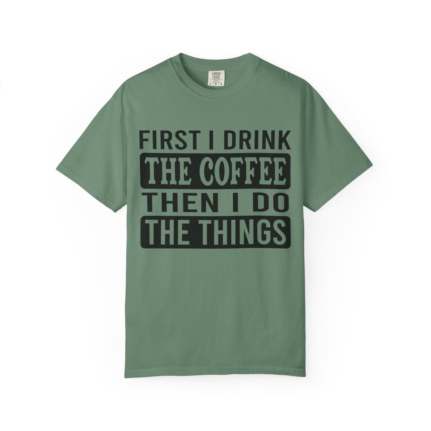 First I Drink The Coffee Unisex T-Shirt: Perfect for Morning Motivation, Gift for Caffeine Enthusiasts, Casual Wear, Cozy Days, Birthday Surprise