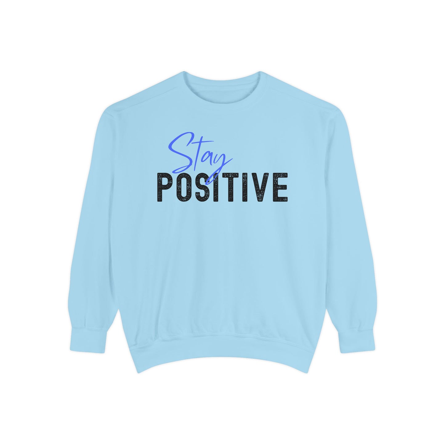 Stay Positive Unisex Garment-Dyed Sweatshirt, Cozy Pullover, Casual Wear, Gift for Her, Motivational Clothing, Everyday Comfort