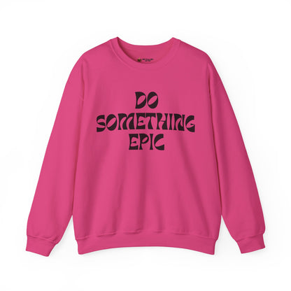 Do Something Epic Crewneck Sweatshirt for Comfort and Motivation, Unisex Gift, Cozy Fashion, Casual Wear, Everyday Style