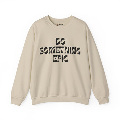 Do Something Epic Crewneck Sweatshirt for Comfort and Motivation, Unisex Gift, Cozy Fashion, Casual Wear, Everyday Style