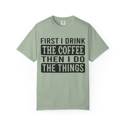First I Drink The Coffee Unisex T-Shirt: Perfect for Morning Motivation, Gift for Caffeine Enthusiasts, Casual Wear, Cozy Days, Birthday Surprise