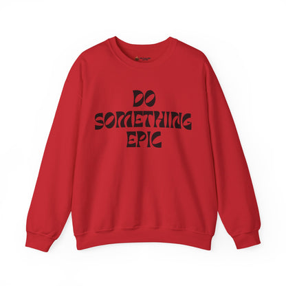 Do Something Epic Crewneck Sweatshirt for Comfort and Motivation, Unisex Gift, Cozy Fashion, Casual Wear, Everyday Style