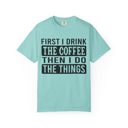 First I Drink The Coffee Unisex T-Shirt: Perfect for Morning Motivation, Gift for Caffeine Enthusiasts, Casual Wear, Cozy Days, Birthday Surprise