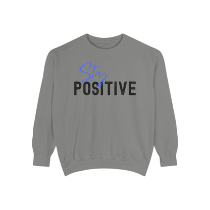 Stay Positive Unisex Garment-Dyed Sweatshirt, Cozy Pullover, Casual Wear, Gift for Her, Motivational Clothing, Everyday Comfort