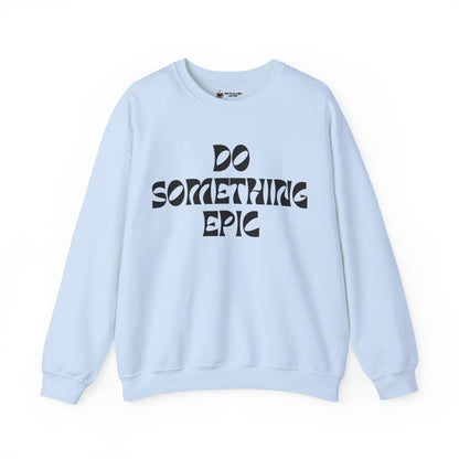 Do Something Epic Crewneck Sweatshirt for Comfort and Motivation, Unisex Gift, Cozy Fashion, Casual Wear, Everyday Style