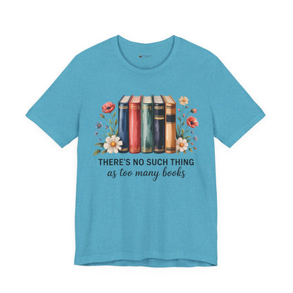Book Lover's Short Sleeve Tee - 'There's No Such Thing as Too Many Books', Literary Gift, Reading Shirt, Cozy Bookish Top, Bookish [...]