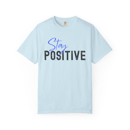 Stay Positive Unisex Garment-Dyed T-shirt, Motivational Tee, Casual Wear, Gift for Friends, Inspirational Quote Shirt
