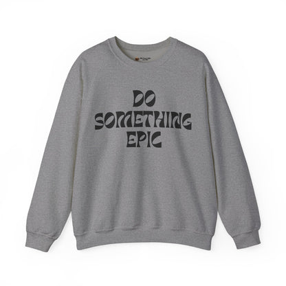 Do Something Epic Crewneck Sweatshirt for Comfort and Motivation, Unisex Gift, Cozy Fashion, Casual Wear, Everyday Style
