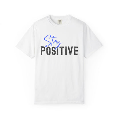 Stay Positive Unisex Garment-Dyed T-shirt, Motivational Tee, Casual Wear, Gift for Friends, Inspirational Quote Shirt
