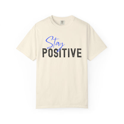 Stay Positive Unisex Garment-Dyed T-shirt, Motivational Tee, Casual Wear, Gift for Friends, Inspirational Quote Shirt