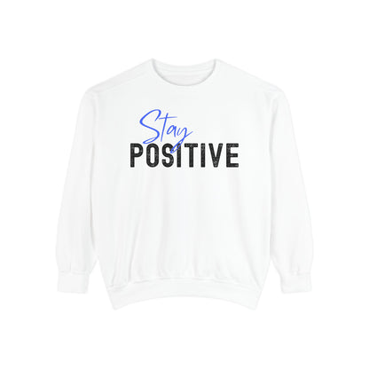 Stay Positive Unisex Garment-Dyed Sweatshirt, Cozy Pullover, Casual Wear, Gift for Her, Motivational Clothing, Everyday Comfort