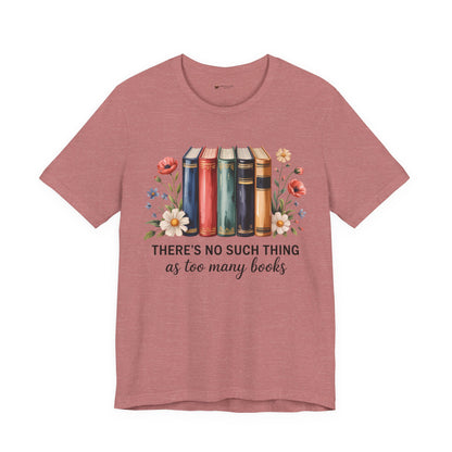 Book Lover's Short Sleeve Tee - 'There's No Such Thing as Too Many Books', Literary Gift, Reading Shirt, Cozy Bookish Top, Bookish [...]