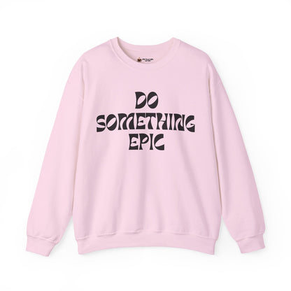Do Something Epic Crewneck Sweatshirt for Comfort and Motivation, Unisex Gift, Cozy Fashion, Casual Wear, Everyday Style