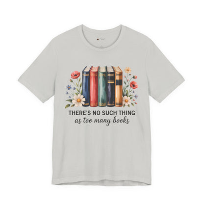 Book Lover's Short Sleeve Tee - 'There's No Such Thing as Too Many Books', Literary Gift, Reading Shirt, Cozy Bookish Top, Bookish [...]