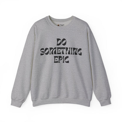 Do Something Epic Crewneck Sweatshirt for Comfort and Motivation, Unisex Gift, Cozy Fashion, Casual Wear, Everyday Style