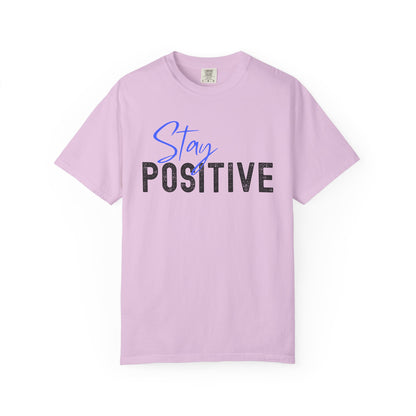 Stay Positive Unisex Garment-Dyed T-shirt, Motivational Tee, Casual Wear, Gift for Friends, Inspirational Quote Shirt