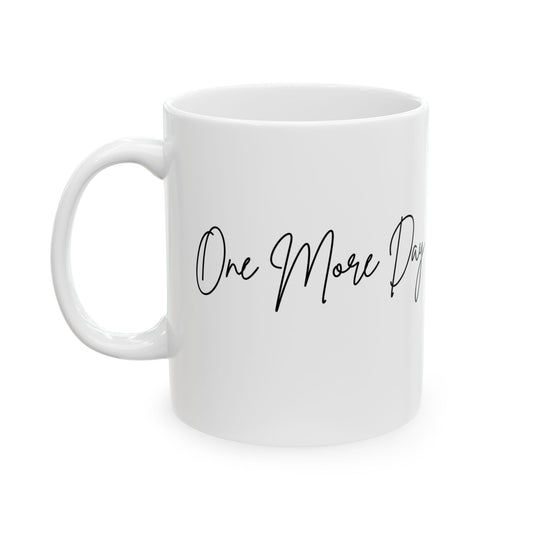 "One More Day" Ceramic Mug - Sip in Style, Perfect Gift for Every Occasion, Motivational Coffee Cup, Personalized Tea Mug, Inspirational Drinkware