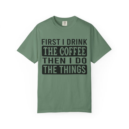 First I Drink The Coffee Unisex T-Shirt: Perfect for Morning Motivation, Gift for Caffeine Enthusiasts, Casual Wear, Cozy Days, Birthday Surprise