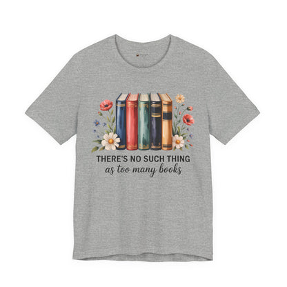 Book Lover's Short Sleeve Tee - 'There's No Such Thing as Too Many Books', Literary Gift, Reading Shirt, Cozy Bookish Top, Bookish [...]