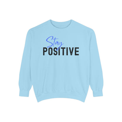 Stay Positive Unisex Garment-Dyed Sweatshirt, Cozy Pullover, Casual Wear, Gift for Her, Motivational Clothing, Everyday Comfort