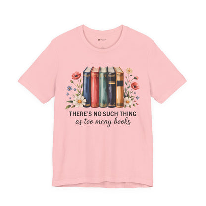 Book Lover's Short Sleeve Tee - 'There's No Such Thing as Too Many Books', Literary Gift, Reading Shirt, Cozy Bookish Top, Bookish [...]