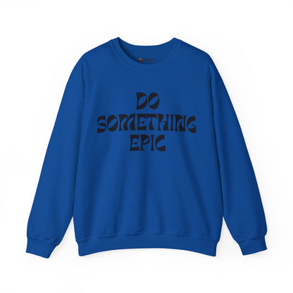 Do Something Epic Crewneck Sweatshirt for Comfort and Motivation, Unisex Gift, Cozy Fashion, Casual Wear, Everyday Style